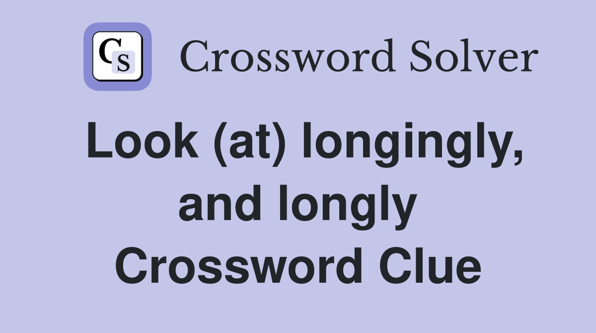 Look (at) longingly, and longly Crossword Clue