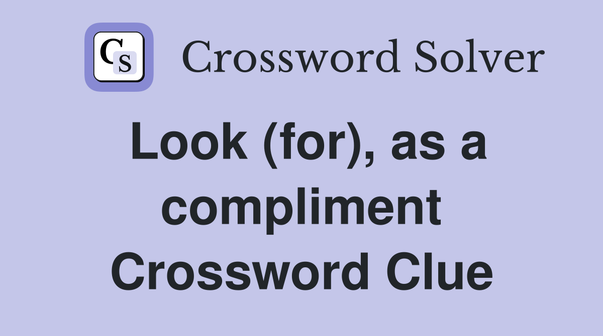 Look (for), as a compliment Crossword Clue