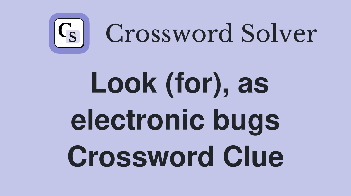 Look (for), as electronic bugs Crossword Clue