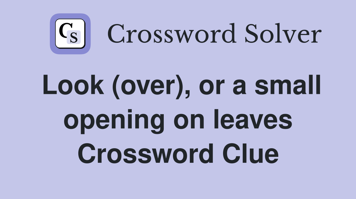 Look (over), or a small opening on leaves Crossword Clue