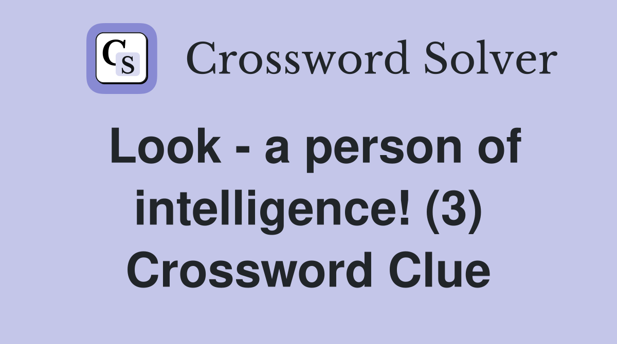 Look - a person of intelligence! (3) Crossword Clue
