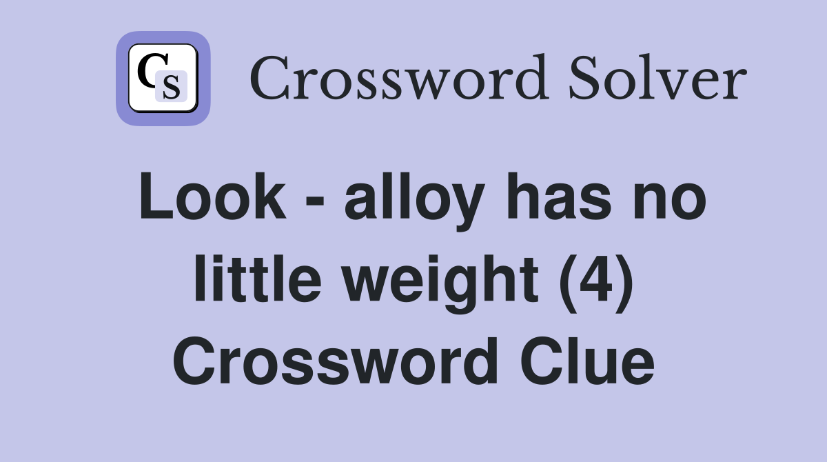 Look - alloy has no little weight (4) Crossword Clue