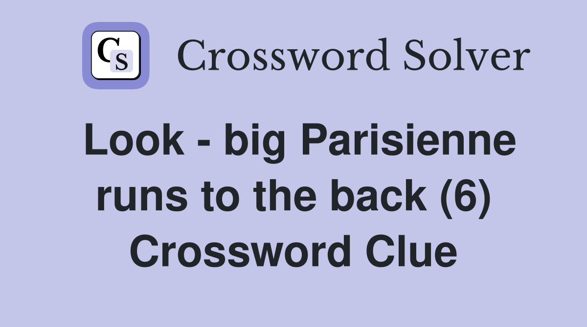 Look - big Parisienne runs to the back (6) Crossword Clue