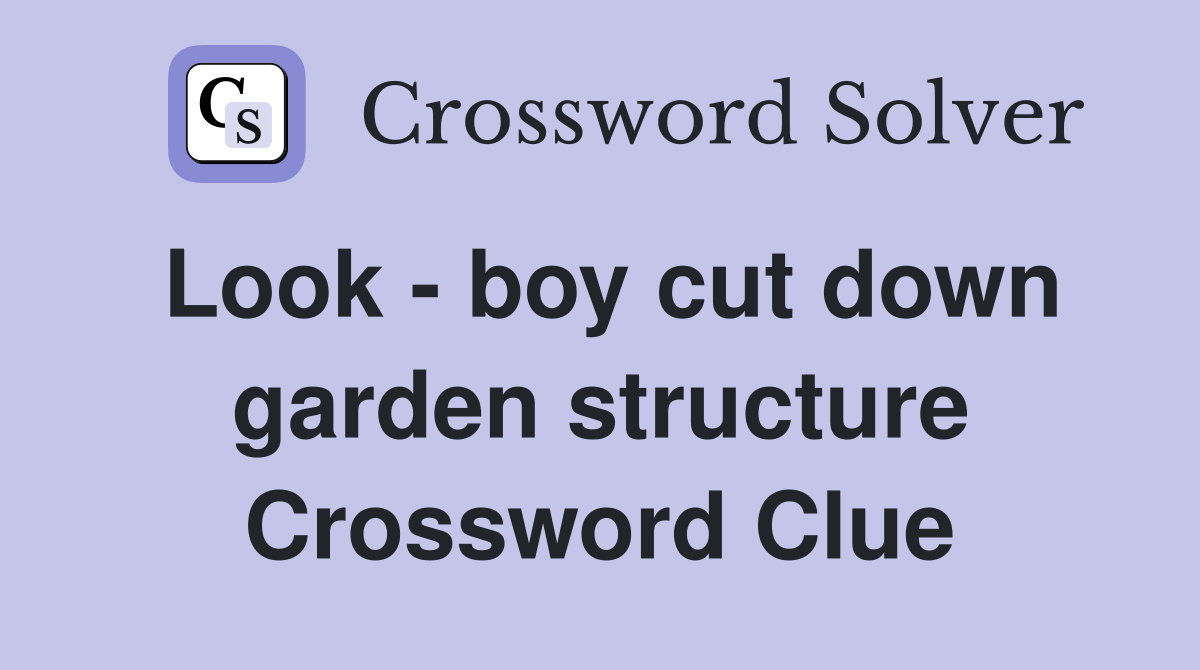 Look - boy cut down garden structure Crossword Clue