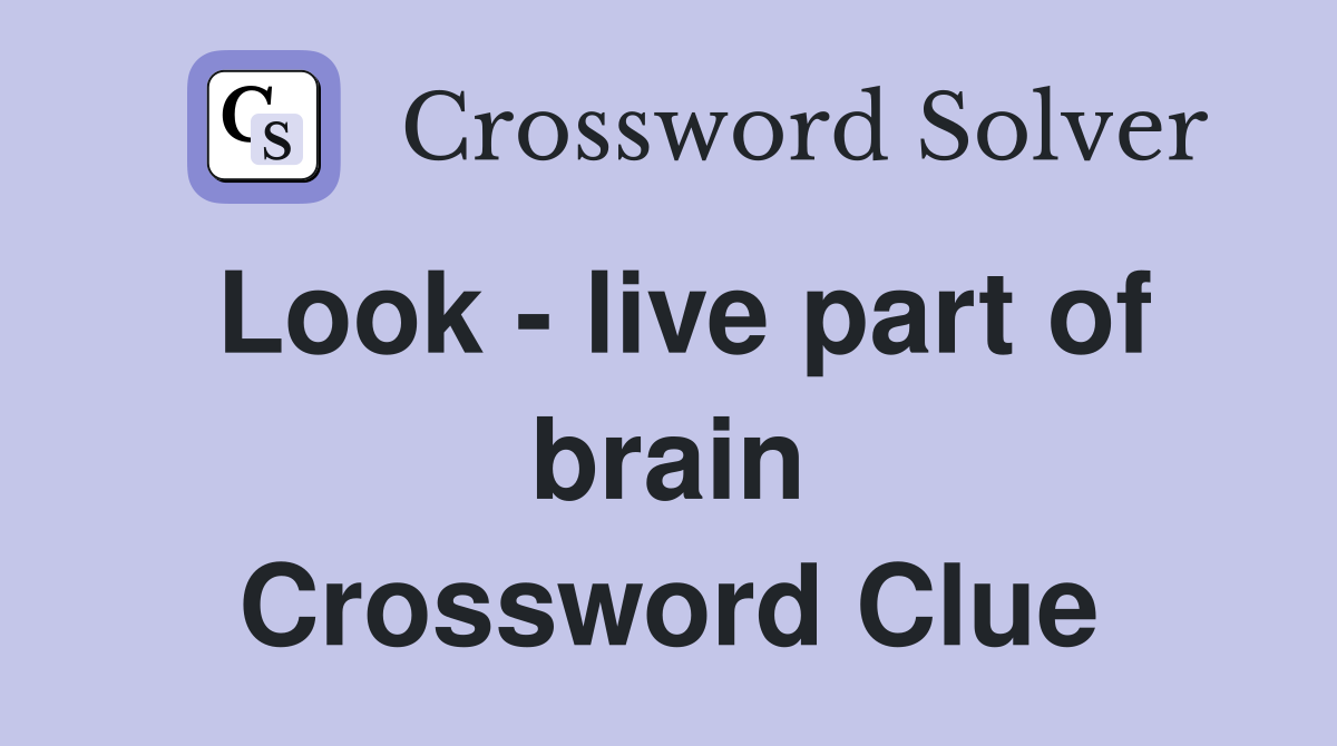 Look - live part of brain Crossword Clue