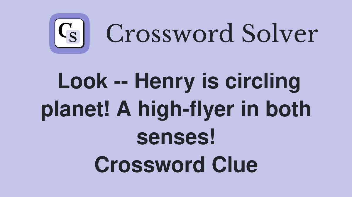Look -- Henry is circling planet! A high-flyer in both senses! Crossword Clue