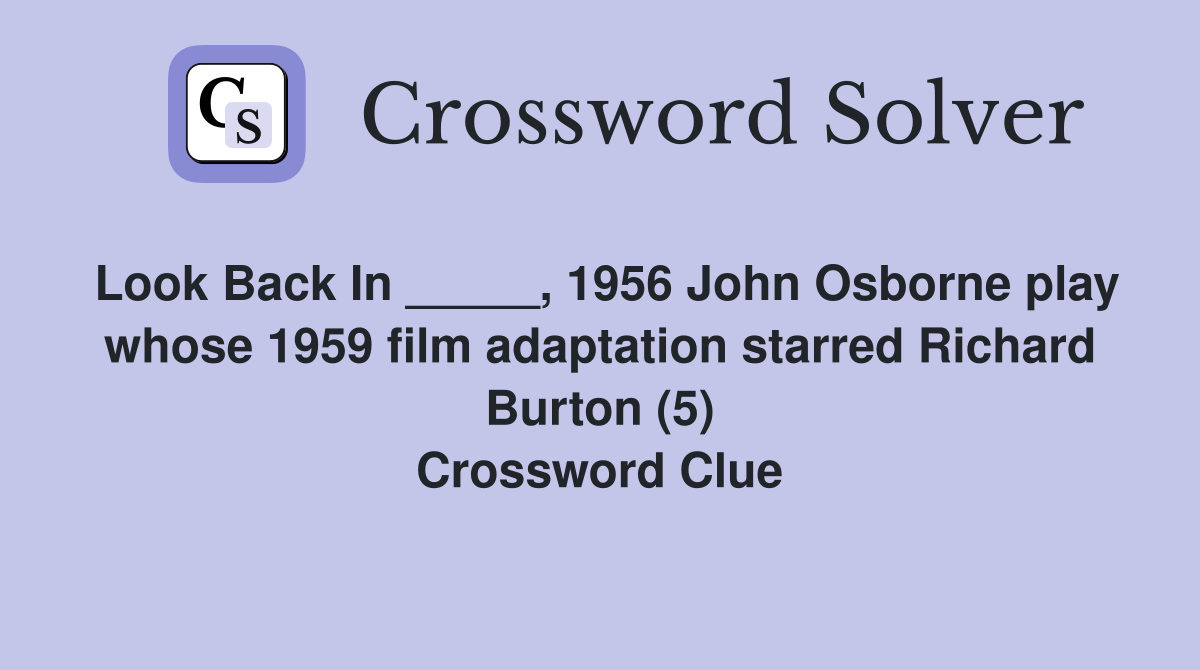 Look Back In _____, 1956 John Osborne play whose 1959 film adaptation starred Richard Burton (5) Crossword Clue