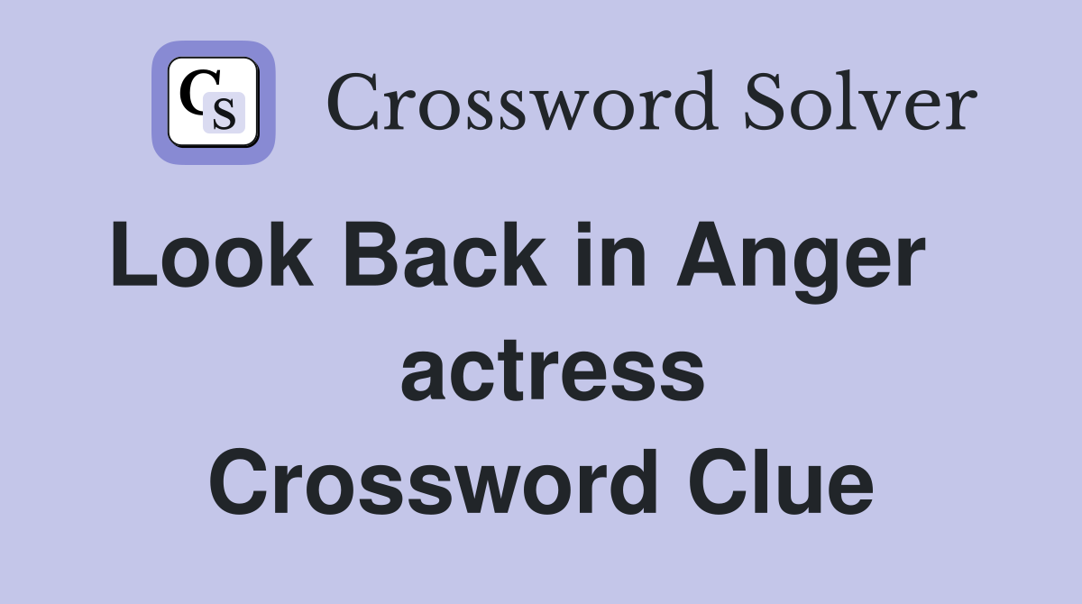 Look Back in Anger     actress Crossword Clue