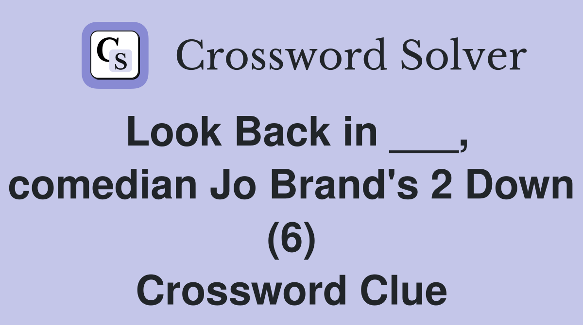 Look Back in ___, comedian Jo Brand's 2 Down (6) Crossword Clue