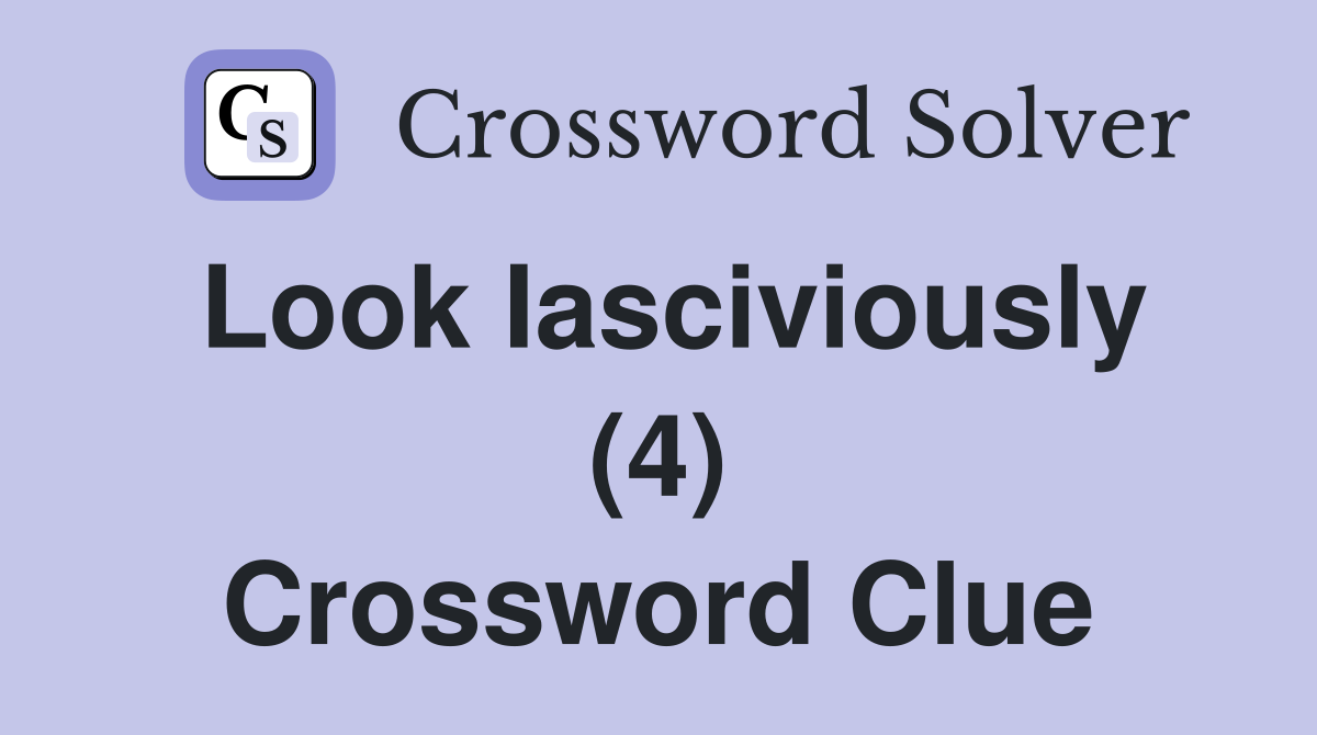 Look Iasciviously (4) Crossword Clue