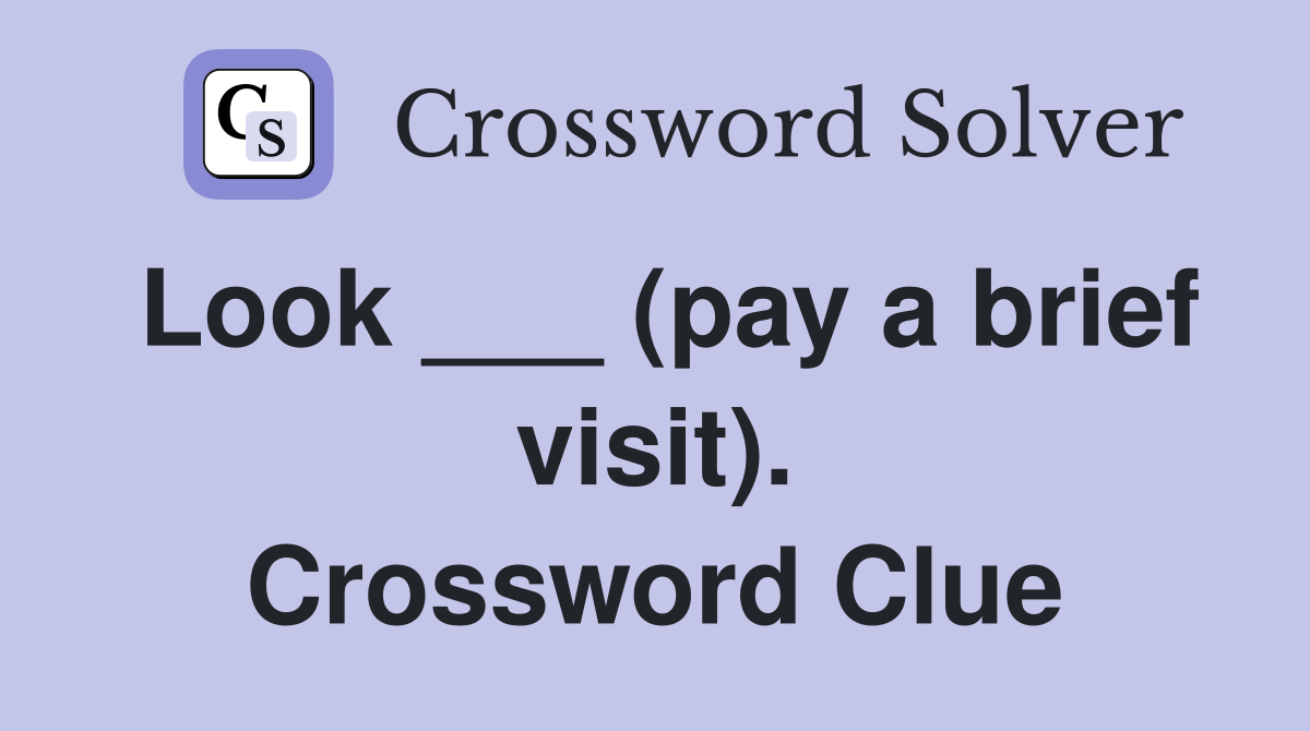 Look ___ (pay a brief visit). Crossword Clue