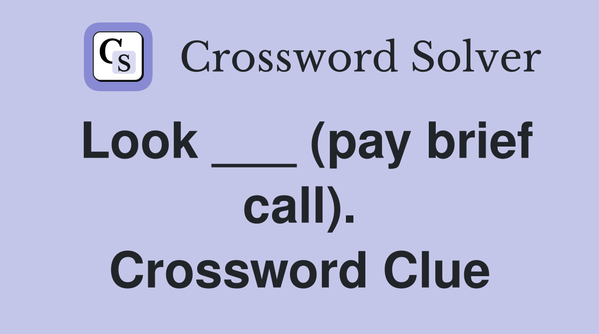 Look ___ (pay brief call). Crossword Clue