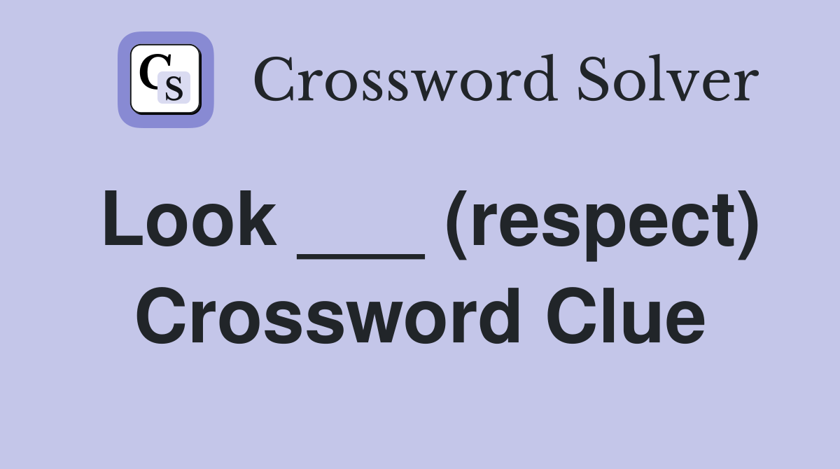 Look ___ (respect) Crossword Clue