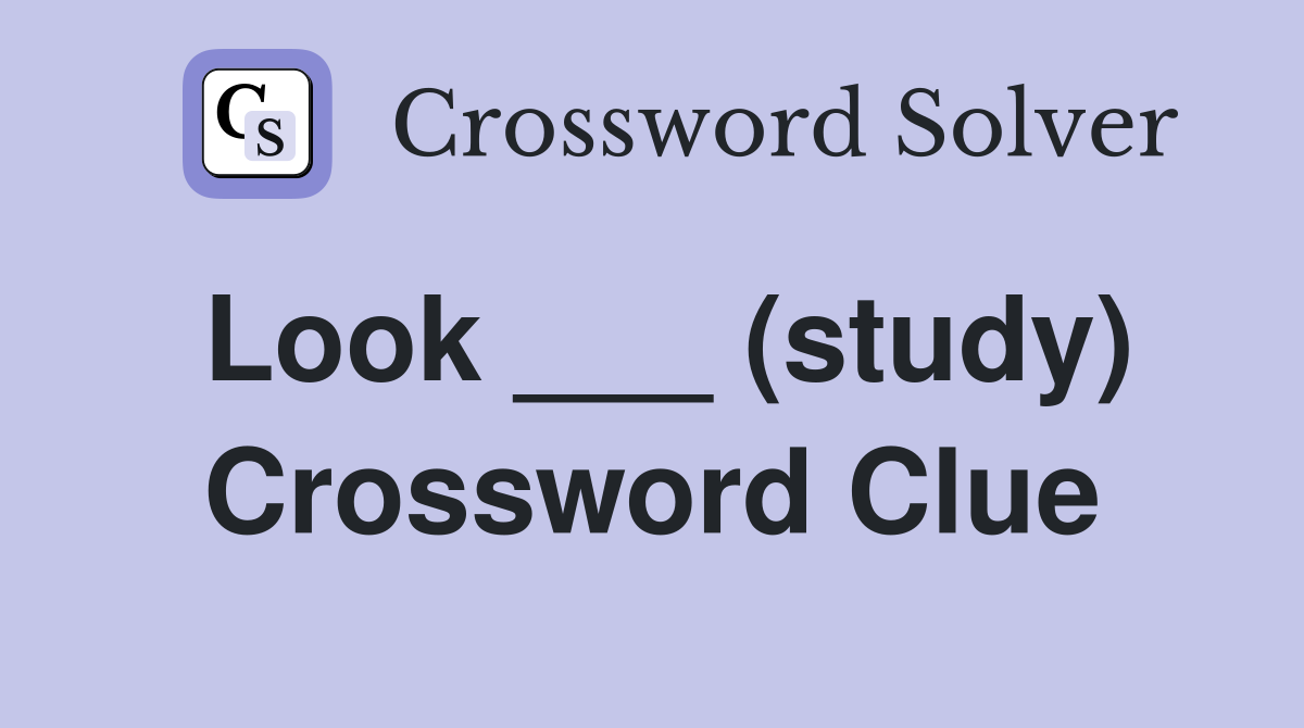 Look ___ (study) Crossword Clue
