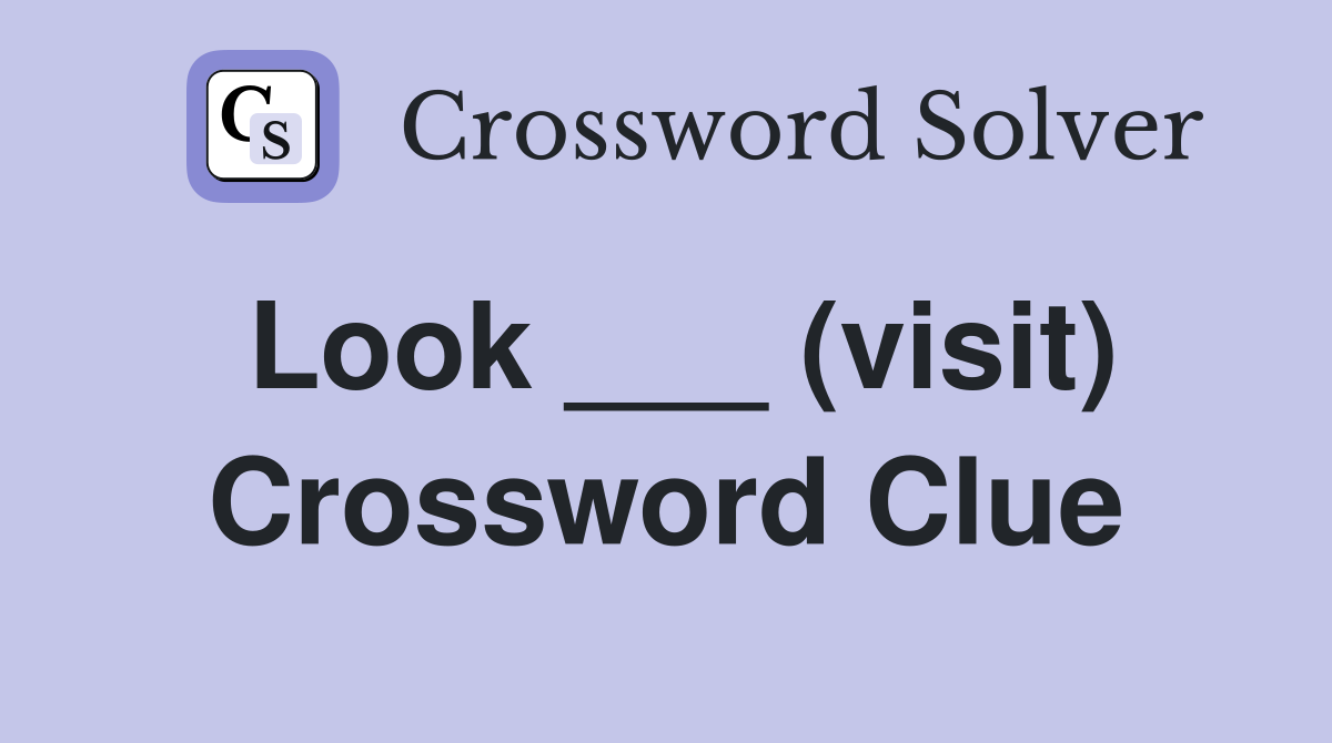 Look ___ (visit) Crossword Clue