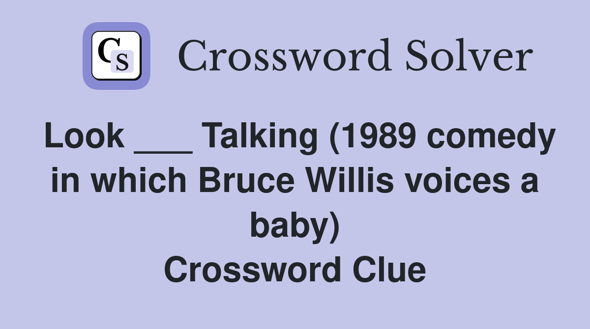 Look ___ Talking (1989 comedy in which Bruce Willis voices a baby) Crossword Clue