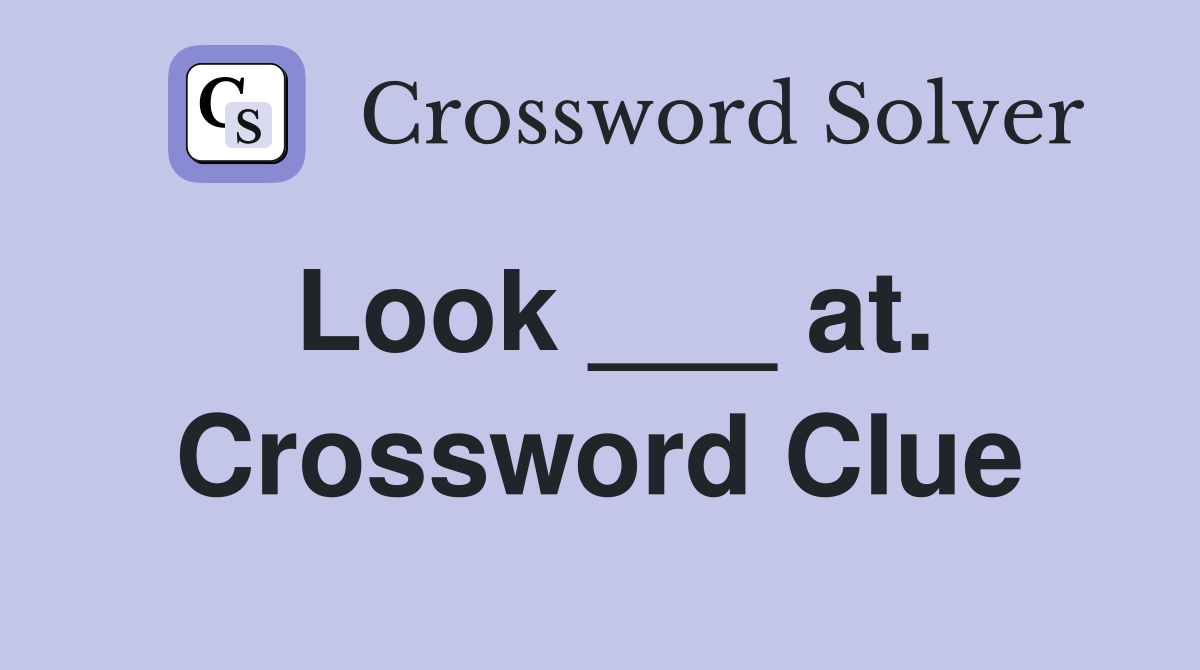 Look ___ at. Crossword Clue