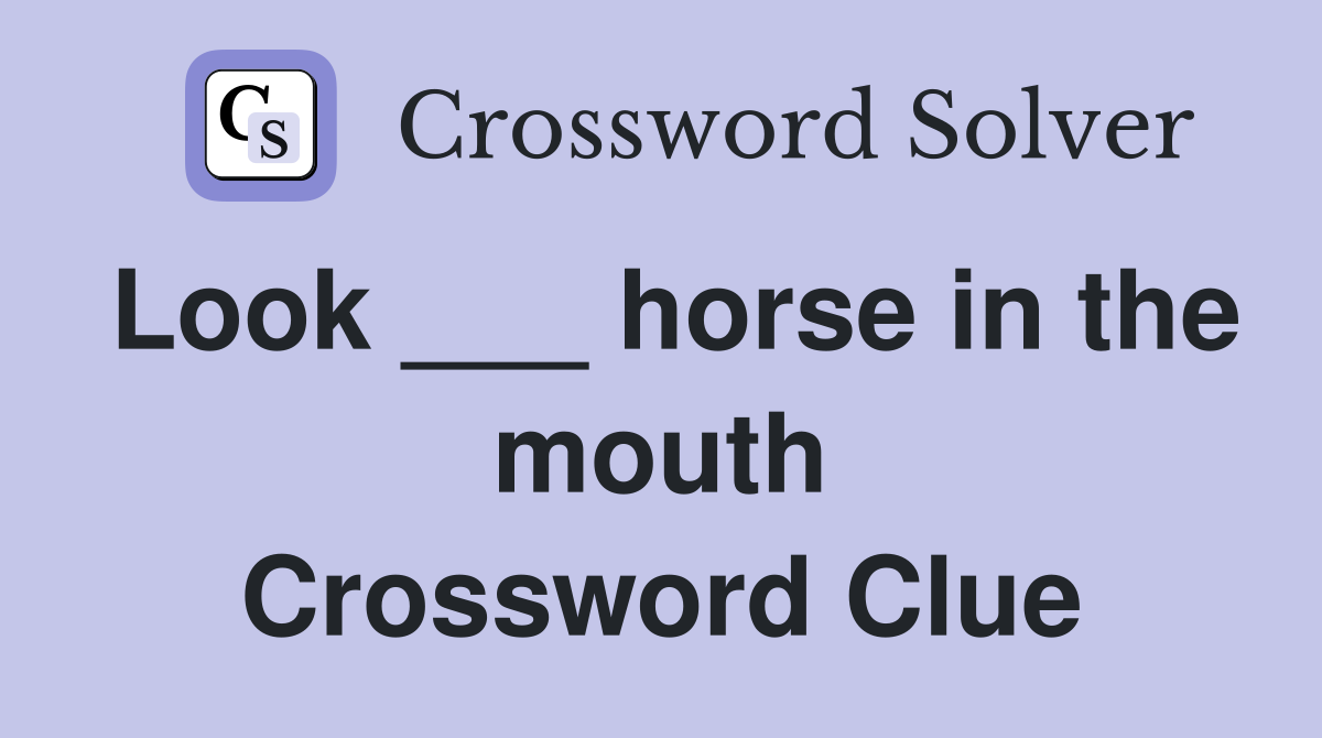Look ___ horse in the mouth Crossword Clue