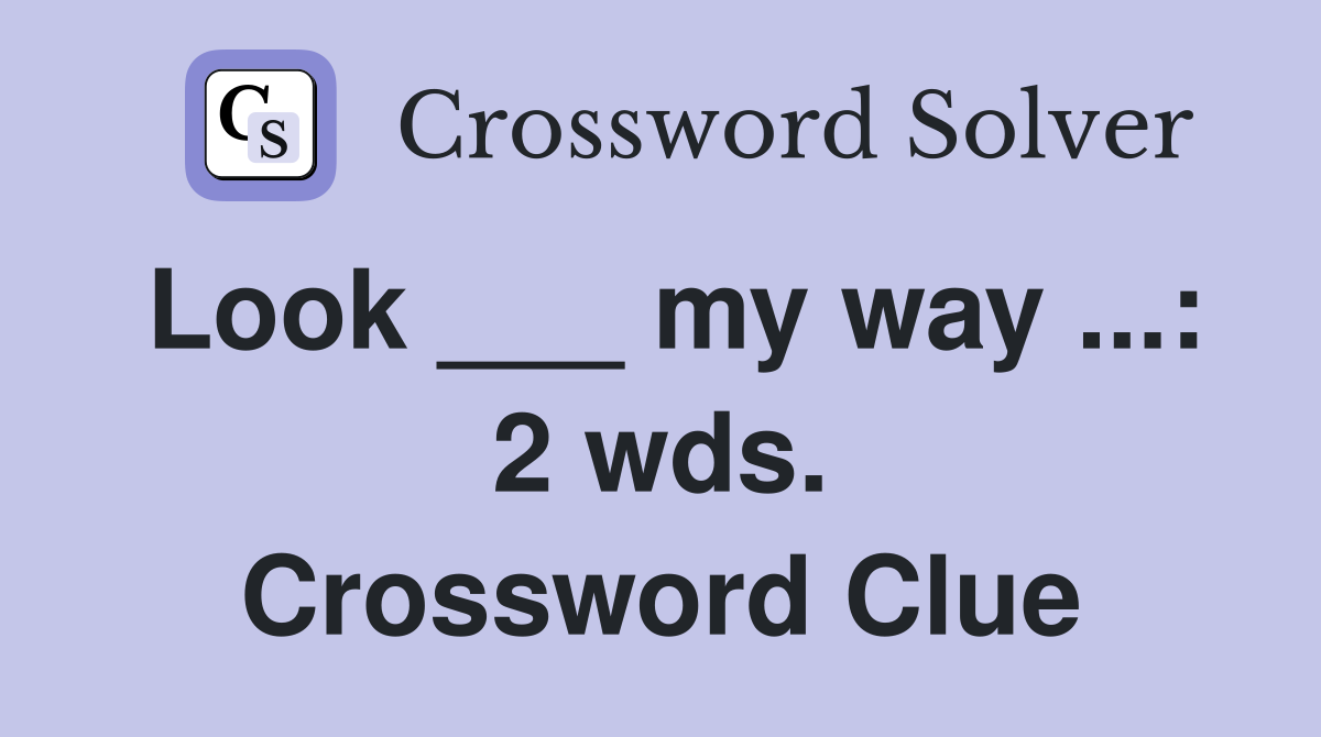 Look ___ my way ...: 2 wds. Crossword Clue