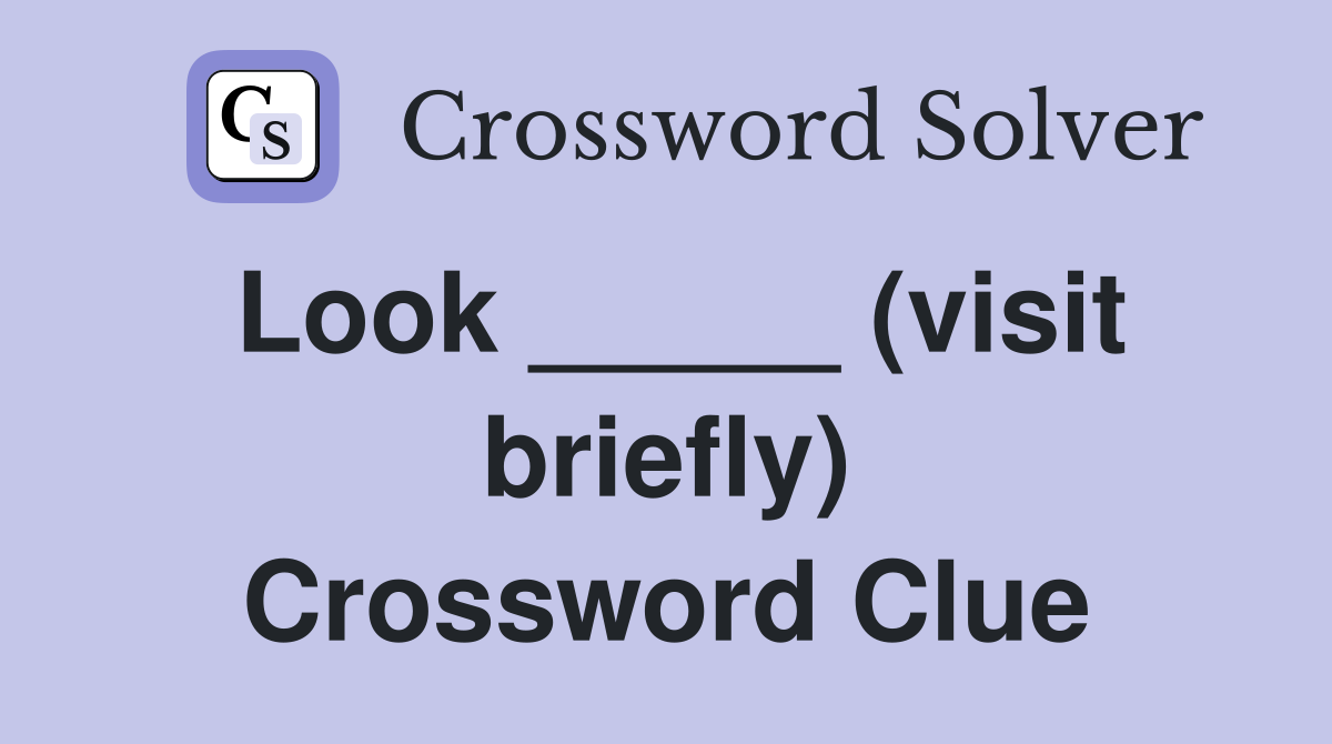 Look _____ (visit briefly) Crossword Clue