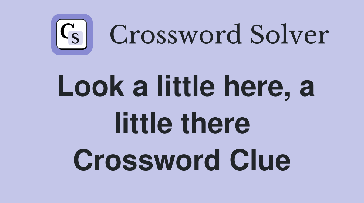 Look a little here, a little there Crossword Clue