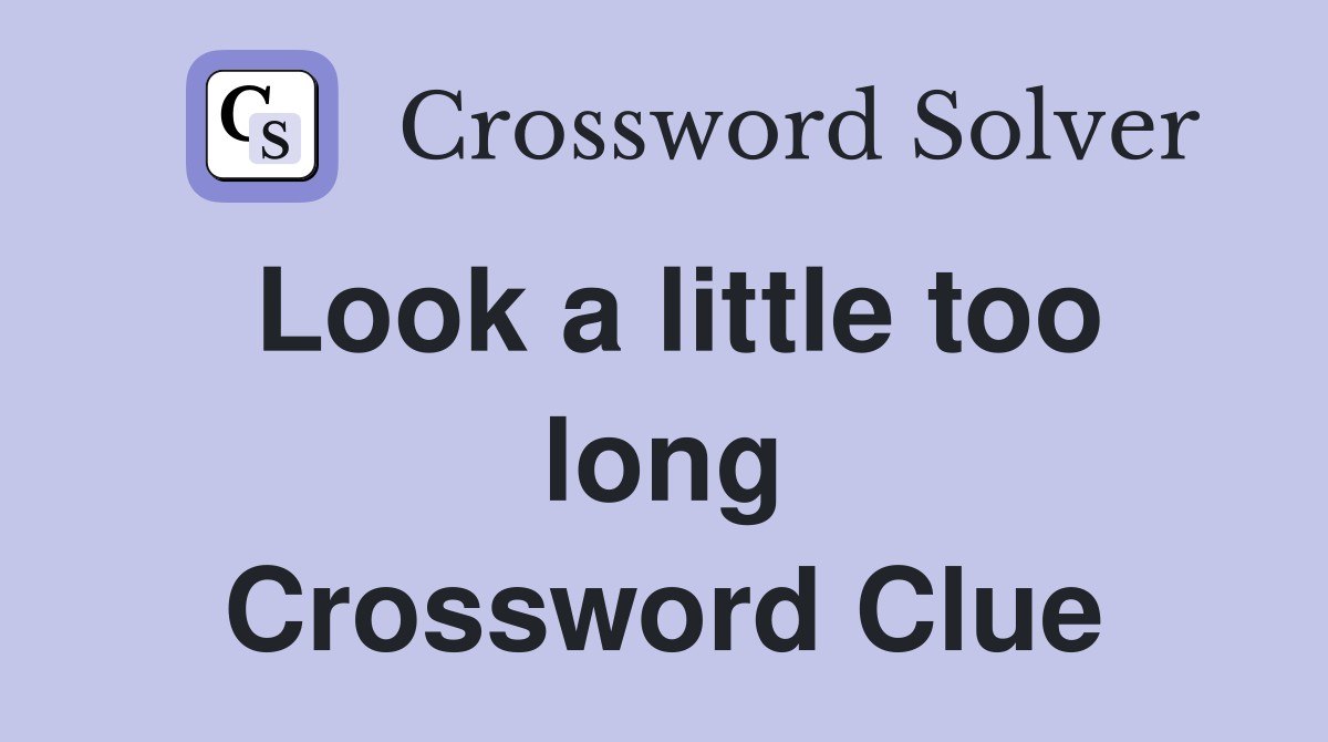 Look a little too long Crossword Clue