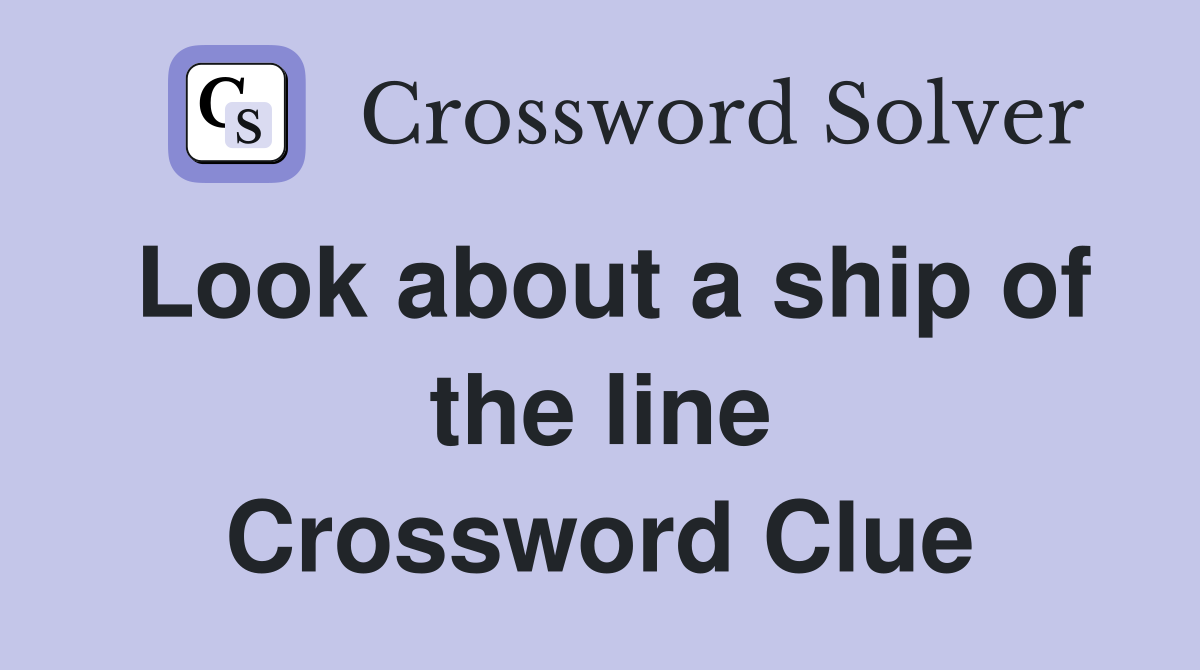 Look about a ship of the line Crossword Clue