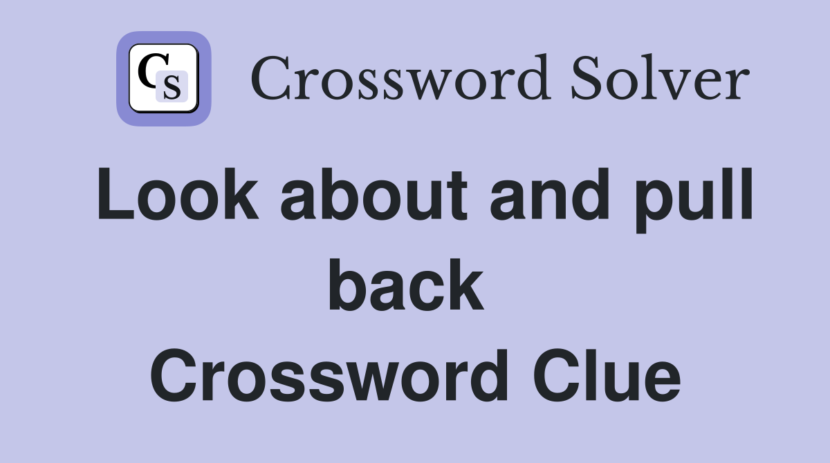 Look about and pull back  Crossword Clue