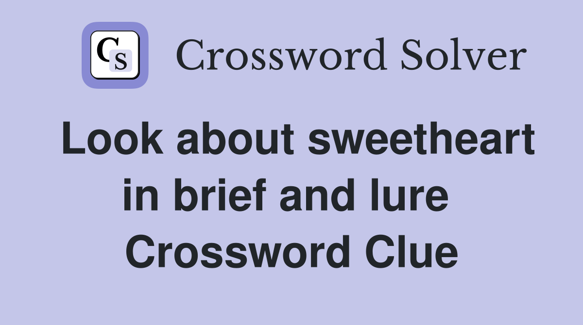 Look about sweetheart in brief and lure  Crossword Clue
