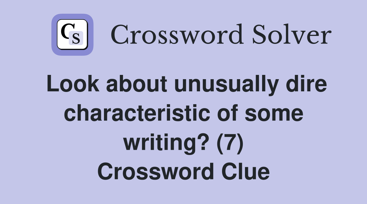 Look about unusually dire characteristic of some writing? (7) Crossword Clue