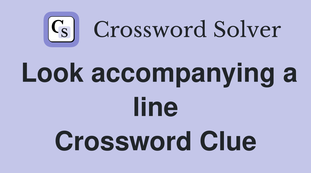 Look accompanying a line Crossword Clue