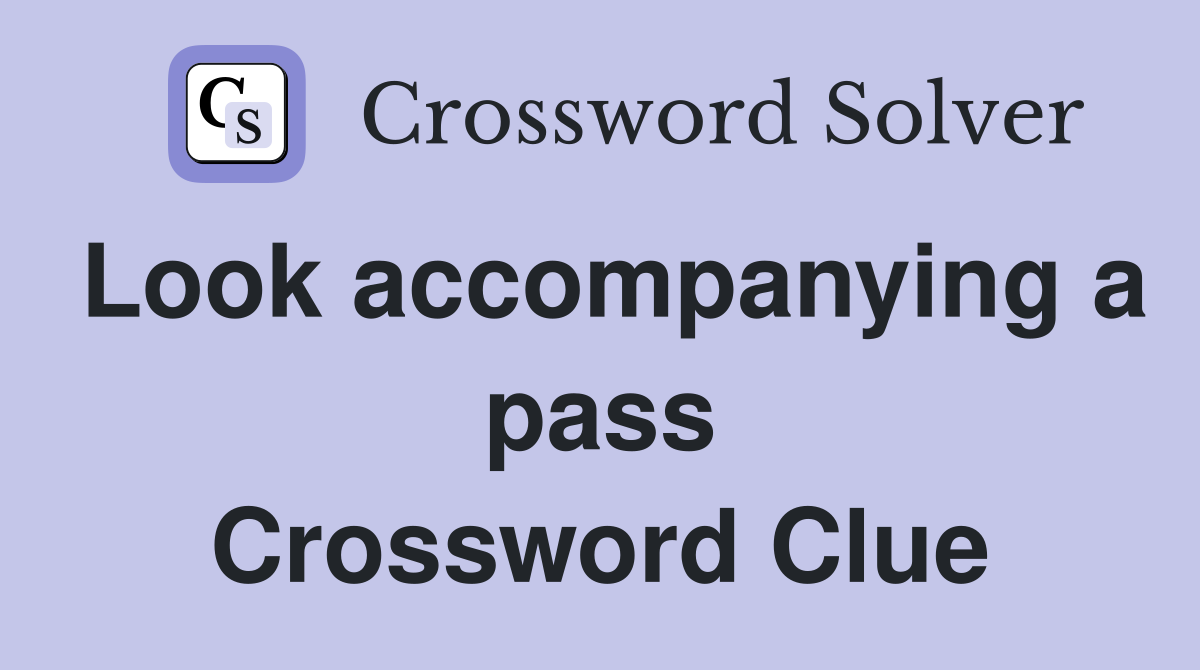 Look accompanying a pass Crossword Clue