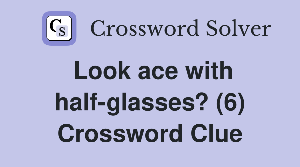 Look ace with half-glasses? (6) Crossword Clue