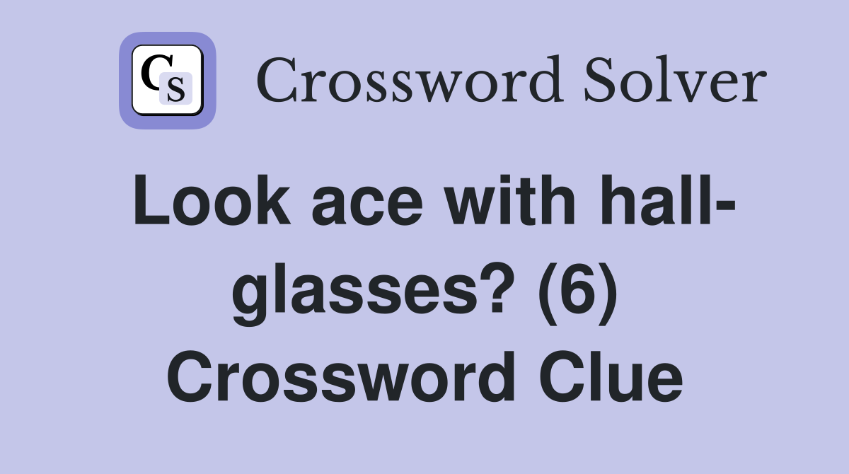 Look ace with hall- glasses? (6) Crossword Clue