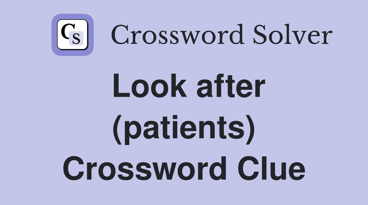 Look after (patients) Crossword Clue