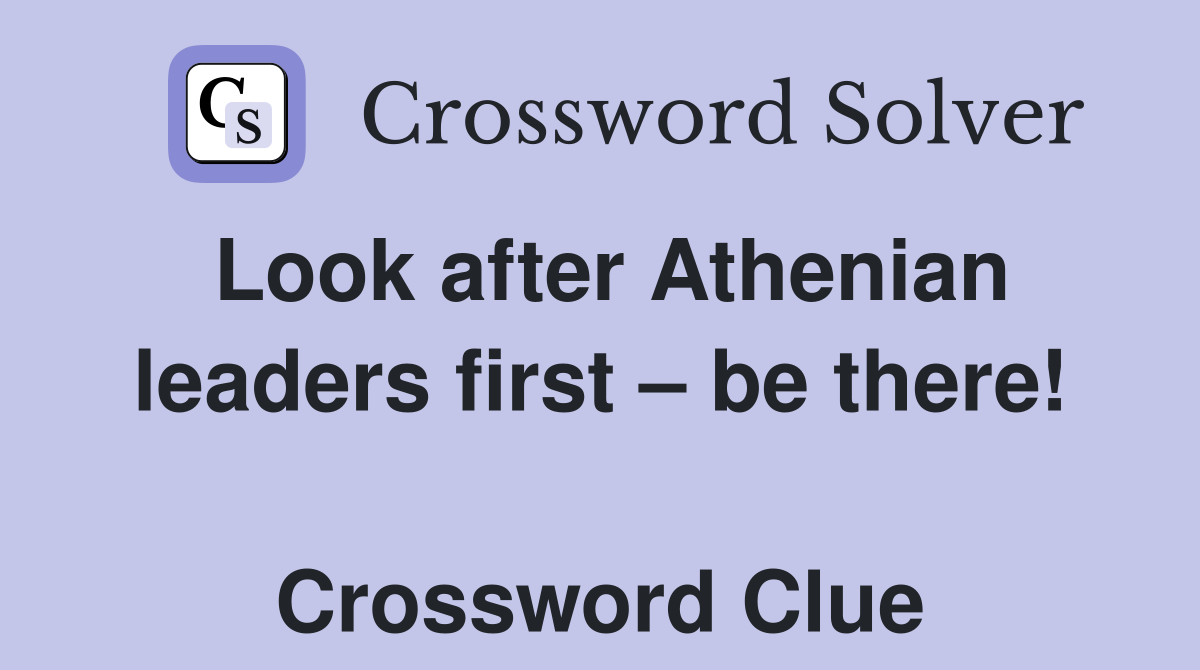 Look after Athenian leaders first – be there!  Crossword Clue