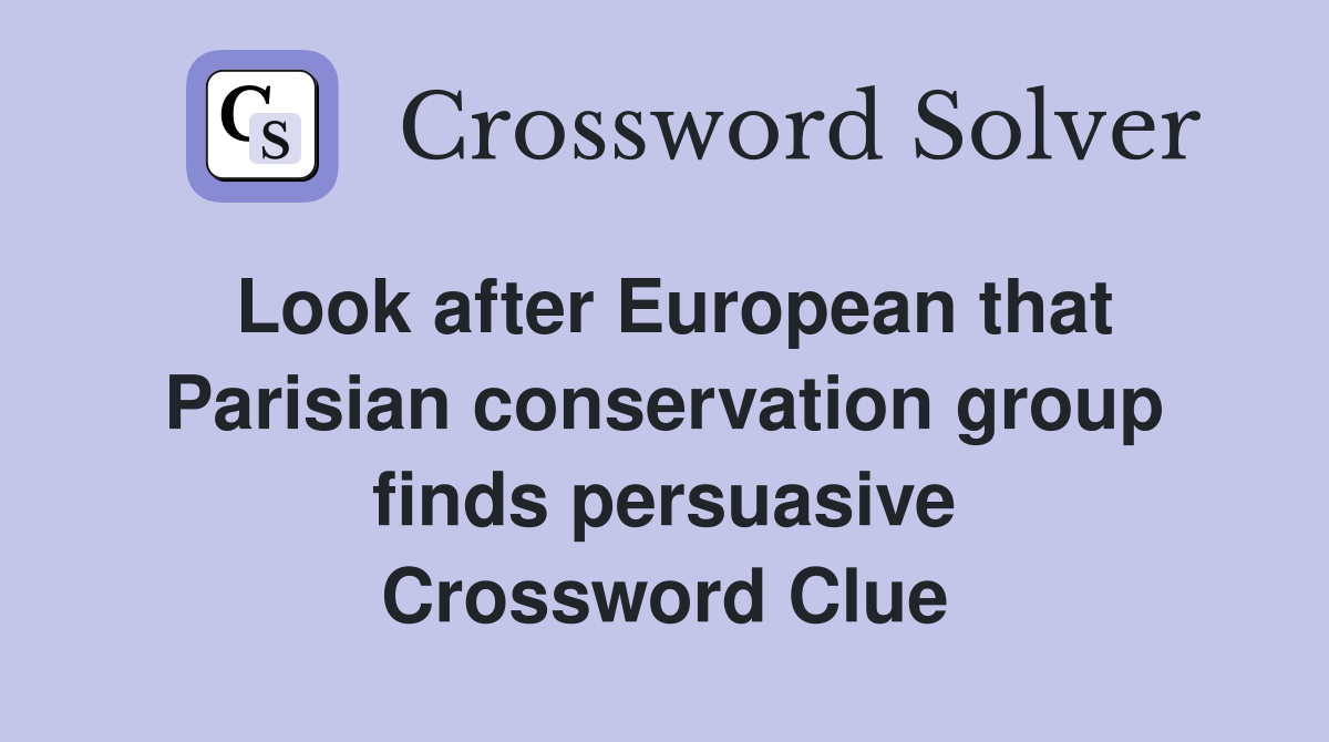 Look after European that Parisian conservation group finds persuasive Crossword Clue