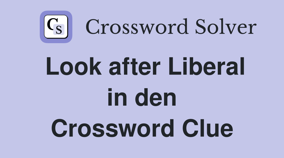 Look after Liberal in den Crossword Clue