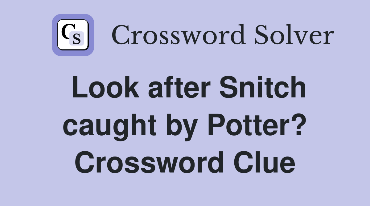 Look after Snitch caught by Potter? Crossword Clue