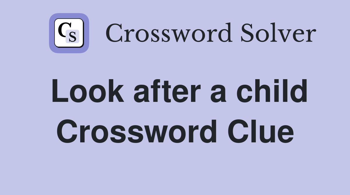 Look after a child Crossword Clue