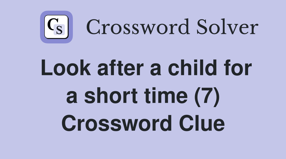 Look after a child for a short time (7) Crossword Clue