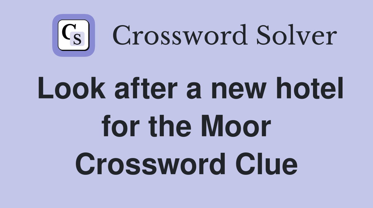 Look after a new hotel for the Moor Crossword Clue