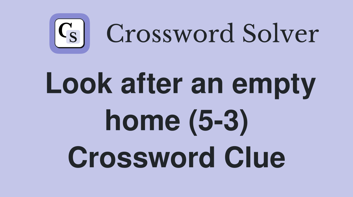 Look after an empty home (5-3) Crossword Clue