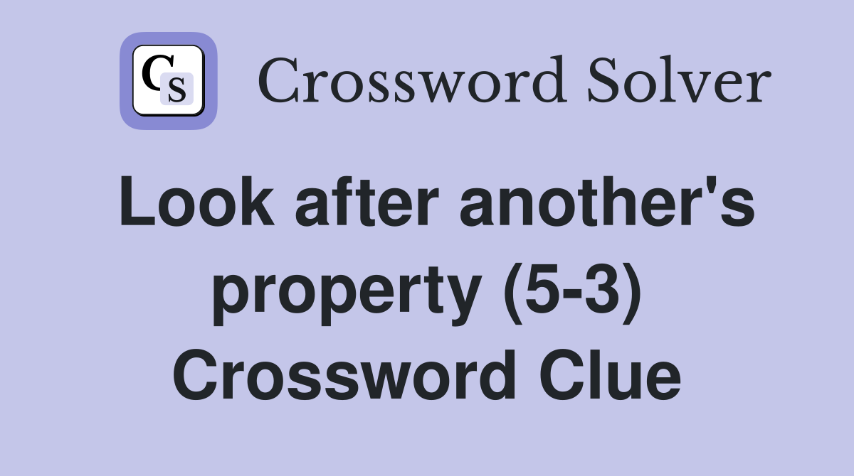 Look after another's property (5-3) Crossword Clue
