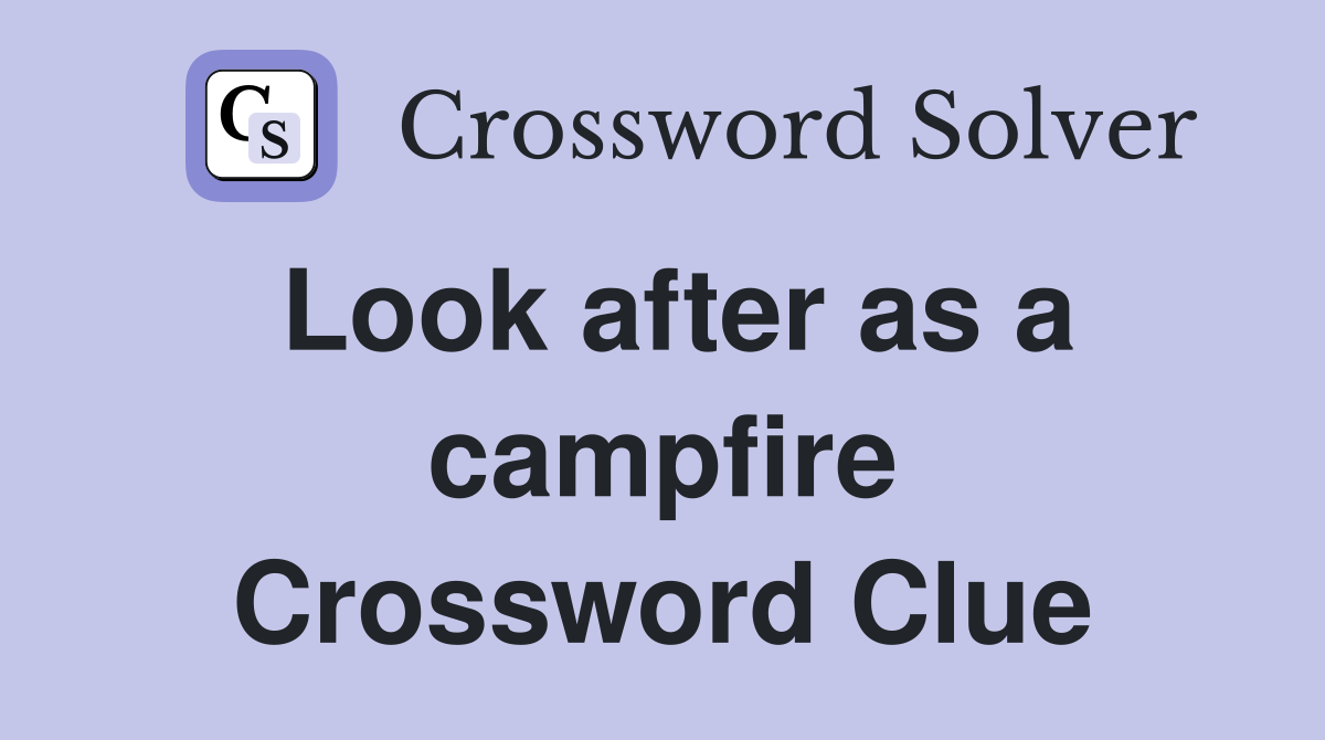 Look after as a campfire Crossword Clue