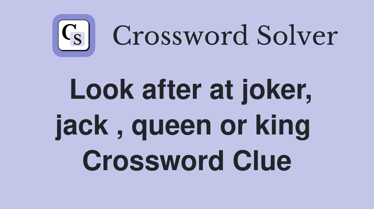Look after at joker, jack , queen or king  Crossword Clue
