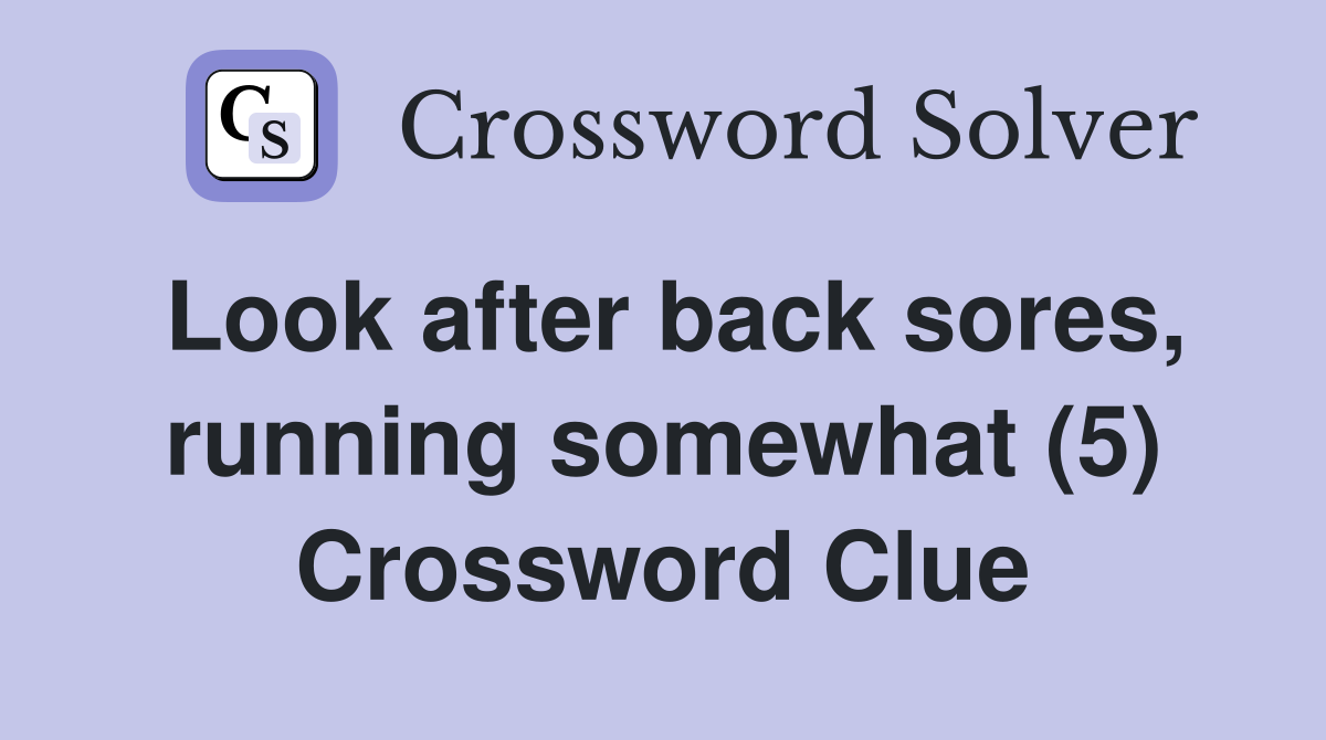 Look after back sores, running somewhat (5) Crossword Clue