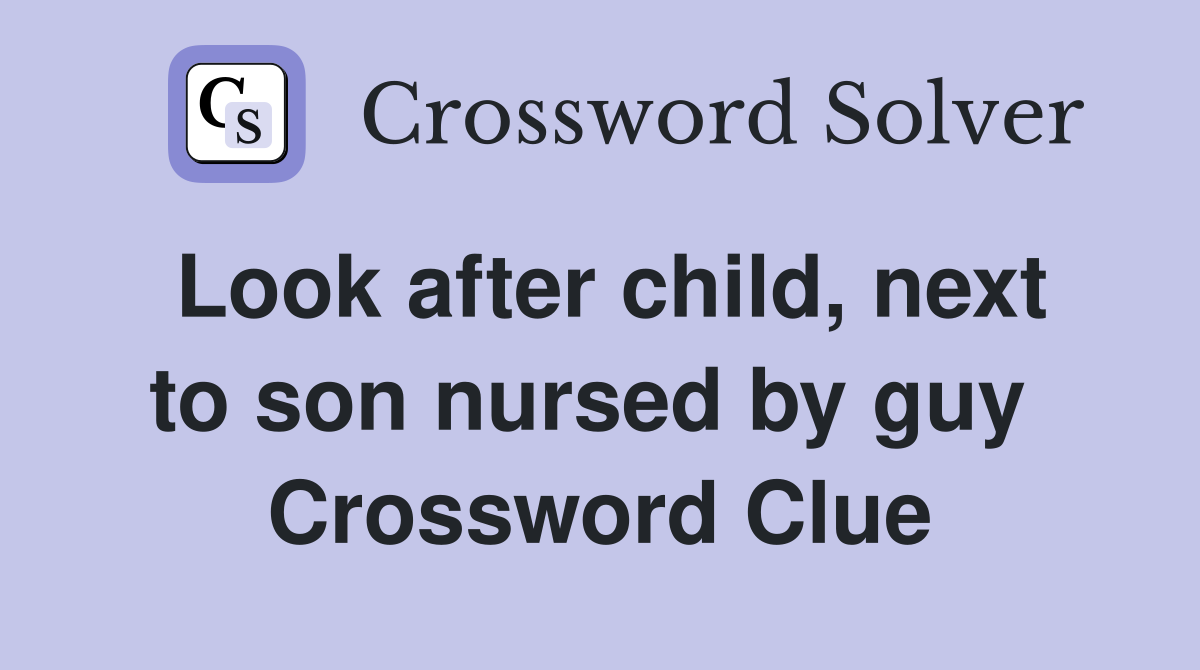 Look after child, next to son nursed by guy  Crossword Clue