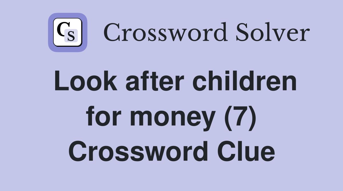 Look after children for money (7) Crossword Clue