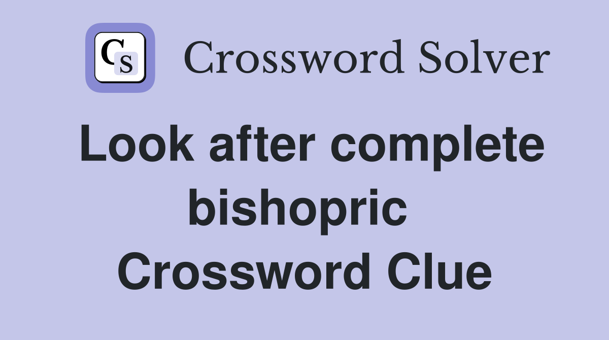 Look after complete bishopric  Crossword Clue